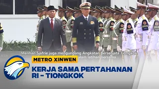 Metro Xinwen - Indonesia-China Perkuat Pertahanan, Bahas Industri Militer