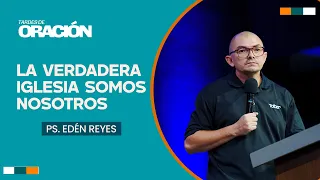 We Are the True Church | Ps. Edén Reyes