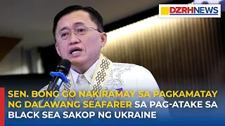 Sen. Bong Go nakiramay sa pagkamatay ng dalawang seafarer sa pag-atake sa Black Sea sakop ng Ukraine