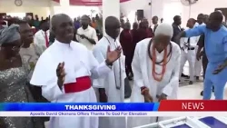 Apostle David Okonana Offers Thanks To God For Elevation