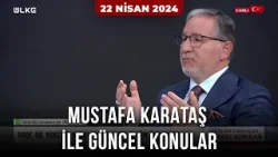 Mustafa Karataş ile Güncel Konular - 22 Nisan 2024