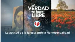 La Verdad te Hace Libre - La actitud de la Iglesia ante la Homosexualidad