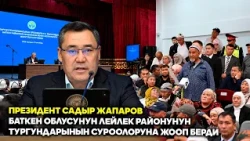 Президент Садыр Жапаров Баткен облусунун Лейлек районунун тургундарынын суроолоруна жооп берди