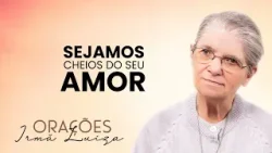 Oração da Irmã Luiza | Sejamos cheios do Seu amor | Rede Século 21
