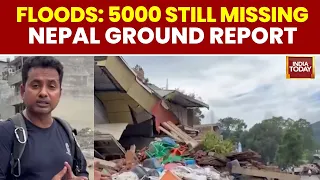 Nepal Flash Floods: 1,250 Dead, Over 5000 Still Missing | Ground Report From Nepal | India Today