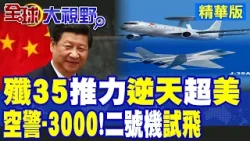 殲35推力逆天超美國 空警-3000!二號機試飛 中美空戰徹底逆轉!|【全球大視野】精華版 @全球大視野Global_Vision