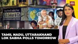 Lok Sabha Elections 2024: Tamil Nadu and Uttarakhand Polling Tomorrow | India Today News