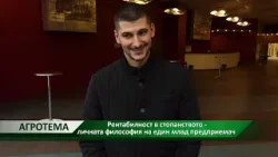 Агротема: Рентабилност в стопанството - личната философия на един млад предприемач Агротема: Рентабилност в стопанството - личната философия на един млад предприемач