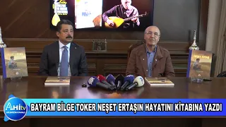 BAYRAM BİLGE TOKER NEŞET ERTAŞIN HAYATINI KİTABINA YAZDI