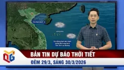 Bản tin dự báo thời tiết đêm 29, ngày 30/3/2026 Bản tin dự báo thời tiết đêm 29, ngày 30/3/2026