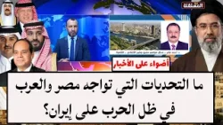ما التحديات التي تواجه مصر والعرب في ظل الحرب على إيران؟ ما التحديات التي تواجه مصر والعرب في ظل الحرب على إيران؟