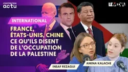 FRANCE, ÉTATS-UNIS, CHINE : CE QU'ILS DISENT DE L'OCCUPATION DE LA PALESTINE