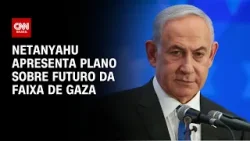 Netanyahu apresenta plano sobre futuro da Faixa de Gaza | LIVE CNN
