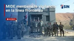 MIDE mentiene la vigilancia en la línea fronteriza