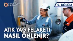 Toprağa ve Suya Karışmadan: Türkiye’nin Atık Yağ Kurtarma Operasyonu | Göründüğü Gibi Değil 2. Bölüm