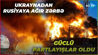 Ukrayna Rusiyanın daha bir STRATEJİ MƏRKƏZİNƏ ağır zərbə endirdi: GÜCLÜ PARTLAYIŞLAR OLDU