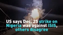 US says strike on Nigeria on Dec  25 was against ISIS, others disagree