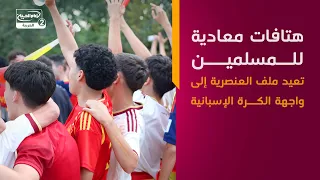 هتافات معادية للمسلمين تعيد ملف العنصرية إلى واجهة الكرة الإسبانية