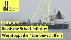 Russische Schattenflotte: Wer stoppt die "Zombie-Schiffe"? I 11KM - der tagesschau-Podcast