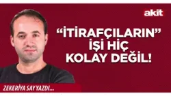 Yeni Akit - Zekeriya Say: “İtirafçıların” işi hiç kolay değil!