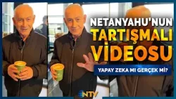 Netanyahu Öldü Mü? O Videodaki '6 Parmak' Detayı | NTV