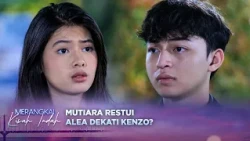 Mutiara Dukung Alea Rebut Hati Kenzo? | Merangkai Kisah Indah - Episode 469