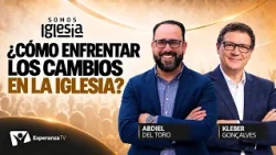 Somos Iglesia | #08: ¿Cómo enfrentar los cambios en la iglesia? Abdiel Del Toro & Kleber Gonçalves