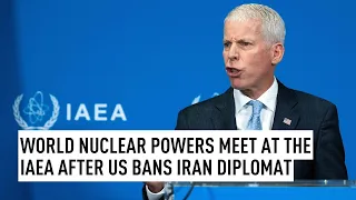 World nuclear powers meet at the IAEA after US bans Iran diplomat