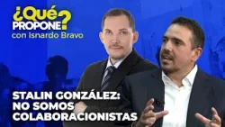 Stalin González: No somos colaboracionistas - ¿Qué Propone? con Isnardo Bravo