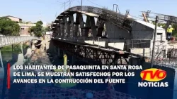 Los habitantes de Pasaquina, se muestran satisfechos por los avances en la construcción del puente.