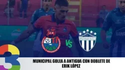 Municipal golea a Antigua con doblete de Erik López
