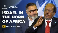 Somalia’s President: Is Israel destabilising the Horn of Africa? | Talk to Al Jazeera