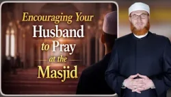 Encouraging Your Husband to Pray at the Masjid and the Virtue of Every Footstep Encouraging Your Husband to Pray at the Masjid and the Virtue of Every Footstep