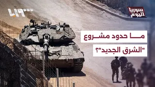 هل يتضمن مشروع "الشرق الجديد" الإسرائيلي احتلال أراض سورية جديدة؟ | سوريا اليوم