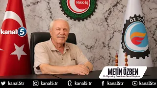 🔴  ÖZ TOPRAK-İŞ SENDİKASI GENEL BAŞKANI METİN ÖZBEN’DEN KANAL 5’E ÖNEMLİ AÇIKLAMALAR