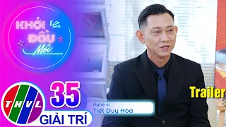 Trailer | Khởi Đầu Mới - Tập 35: Nghệ sĩ Tiết Duy Hòa