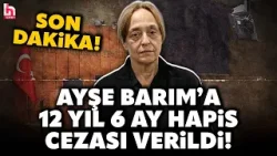 SON DAKİKA! Menajer Ayşe Barım, 12 yıl 6 ay hapis cezasına çarptırıldı!