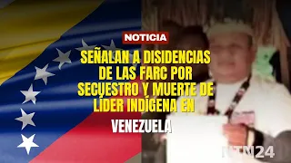 FARC dissidents blamed for kidnapping and death of indigenous leader in Venezuela