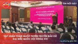 TẬP HUẤN TOÀN QUỐC TUYÊN TRUYỀN BẦU CỬ ĐẠI BIỂU QUỐC HỘI KHÓA XVI