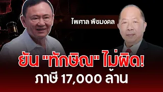 ยัน "ทักษิณ" ไม่ผิด! ภาษี 17,000 ล้าน | ไพศาล พืชมงคล | รู้ทันการเมืองไทย