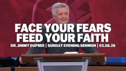 Face Your Fears. Feed Your Faith. | Dr. Jimmy DuPree | Sunday Evening Sermon