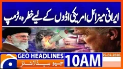 Trump Warns: Iranian Missiles Threaten European & US Bases | Geo News 10AM Headlines 25 Feb 2026