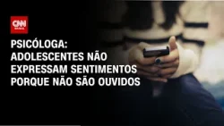 Adolescentes não expressam sentimentos porque não são ouvidos, diz psicóloga | AGORA CNN Adolescentes não expressam sentimentos porque não são ouvidos, diz psicóloga | AGORA CNN