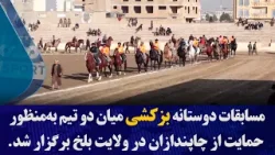 مسابقات دوستانه بزکشی میان دو تیم به‌منظور حمایت از چاپندازان در ولایت بلخ برگزار شد