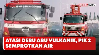 Atasi Debu Abu Vulkanik, PIK 2 Semprotkan Air #BeritasatuPagi