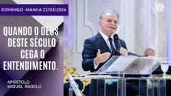 Quando o deus deste século cega o entendimento. Domingo - Manhã 22/03/2026