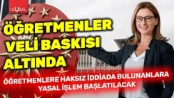 Öğretmenler veli baskısı altında: Haksız iddiada bulunanlara yasal işlem başlatılacak