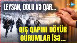 Havalar kəskin soyuyur, QIŞ DAHA TEZ GƏLƏ BİLƏR - Qurumlar hazır vəziyyətə keçdi