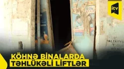 Nasaz liftlər yaşlı və xəstə sakinlər üçün təhlükə yaradır