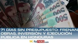 71 días sin presupuesto: frenan obras, inversión y ejecución pública en Honduras